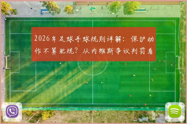 2026年足球手球规则详解：保护动作不算犯规？从内维斯争议判罚看自然位置界定
