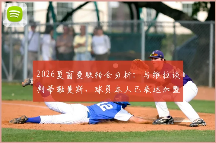 2026夏窗曼联转会分析:与维拉谈判蒂勒曼斯,球员本人已表达加盟意愿