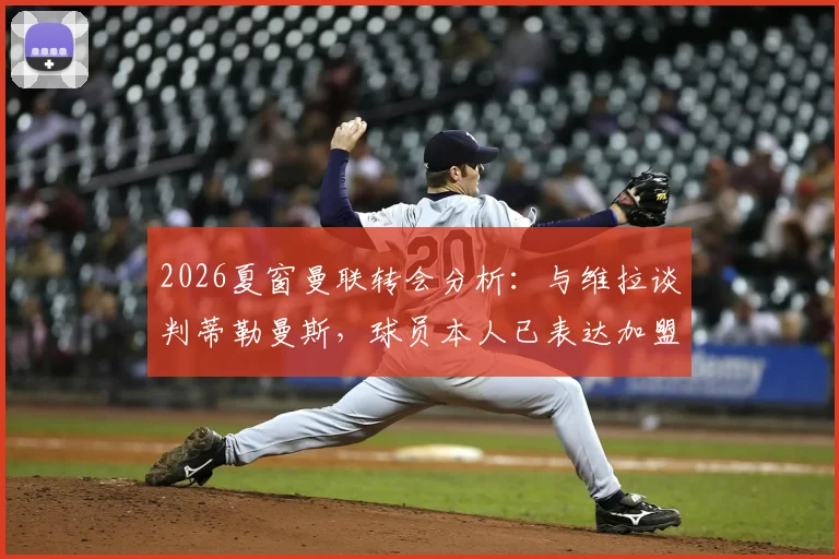 2026夏窗曼联转会分析:与维拉谈判蒂勒曼斯,球员本人已表达加盟意愿